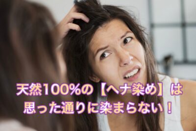 天然１００％の【ヘナ染め】は思った通りに染まらない
