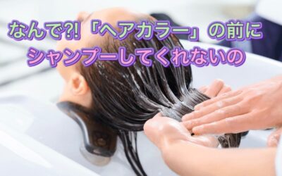 なんで？【ヘアカラー】の前にシャンプーしてくれないの