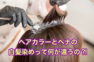 ヘアカラーと【ヘナ】の白髪染めって何が違うの？！