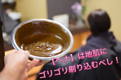 【ヘナ染め】は地肌にゴリゴリ刷り込むのが基本になる…