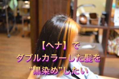 【ヘナ】でダブルカラーした髪を”黒染め”したい