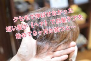 クセ毛で伸ばせなかった短い髪が【ヘナ】で白髪ケアを始めて９か月が経つと…