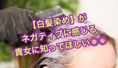 【白髪染め】がネガティブに感じる貴女に知ってほしい〇〇