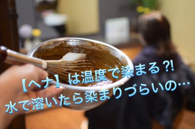 【ヘナ】は温度で染まる？！水で溶いたら染まりづらいの…