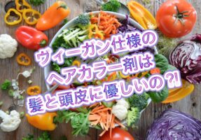ヴィーガン仕様のヘアカラー剤は髪と頭皮に優しいの?!