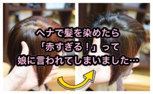 ヘナで髪を染めたら「赤すぎる!」って娘に言われてしまいました…