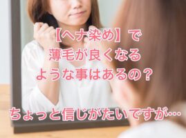 【ヘナ】で薄毛が良くなる事はあるの？ちょっと信じがたいですが…