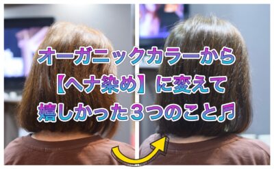 オーガニックカラーから【ヘナ染め】に変えて嬉しかった３つのこと♬