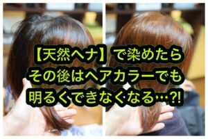 【天然ヘナ】で染めたら その後はヘアカラーでは明るくできなくなる…？！