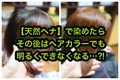 【天然ヘナ】で染めたら その後はヘアカラーでは明るくできなくなる…？！