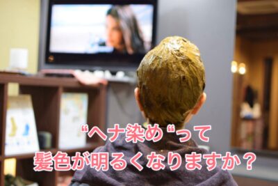 【ヘナ染め】って髪色が明るくなりますか？