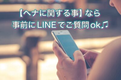 【ヘナに関する事】なら事前にLINEでご質問OK♬