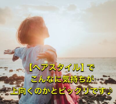 【ヘアスタイル】でこんなに気持ちが上向くのかとビックリです♪