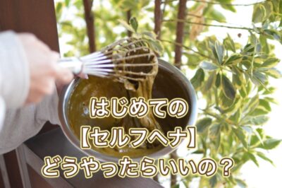 はじめての【セルフヘナ】どうやったらいいの？